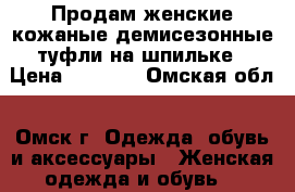 Продам женские кожаные демисезонные туфли на шпильке › Цена ­ 3 000 - Омская обл., Омск г. Одежда, обувь и аксессуары » Женская одежда и обувь   